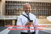 Protecting Our Loved Ones: Essential Mobile Security Tips for Seniors