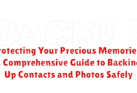 Protecting Your Precious Memories: A Comprehensive Guide to Backing Up Contacts and Photos Safely