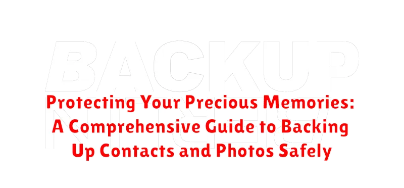 Protecting Your Precious Memories: A Comprehensive Guide to Backing Up Contacts and Photos Safely
