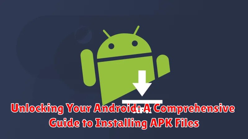 Unlocking Your Android: A Comprehensive Guide to Installing APK Files