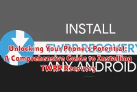 Unlocking Your Phone's Potential: A Comprehensive Guide to Installing TWRP Recovery