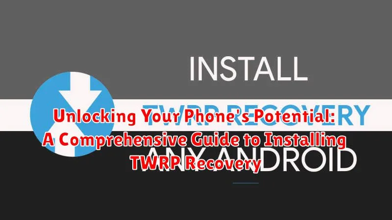 Unlocking Your Phone's Potential: A Comprehensive Guide to Installing TWRP Recovery